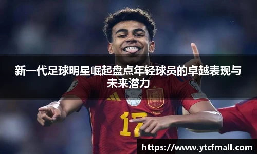 新一代足球明星崛起盘点年轻球员的卓越表现与未来潜力